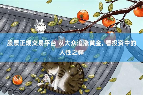 股票正规交易平台 从大众追涨黄金, 看投资中的人性之弊