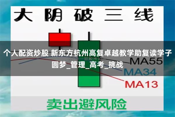 个人配资炒股 新东方杭州高复卓越教学助复读学子圆梦_管理_高考_挑战